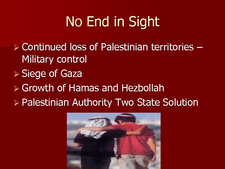 No End in Sight Ø Continued loss of Palestinian territories – Military control Ø