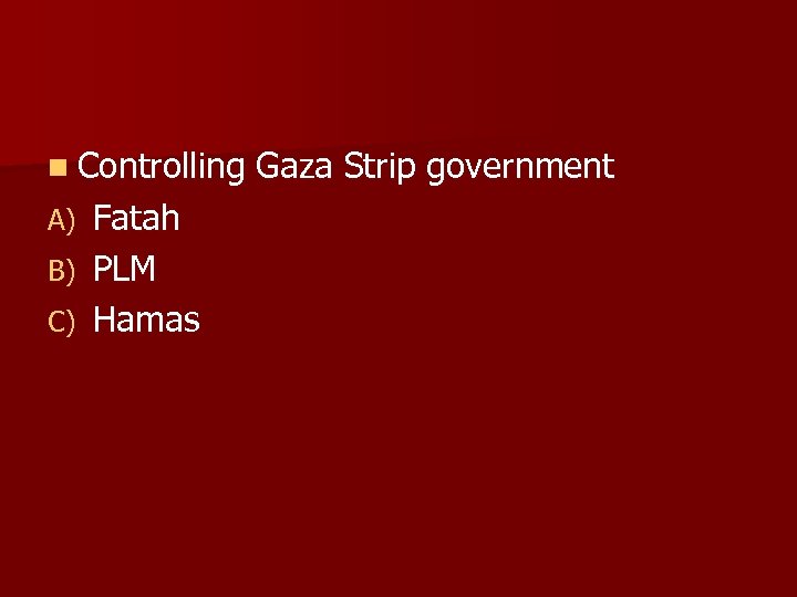 n Controlling Fatah B) PLM C) Hamas A) Gaza Strip government 