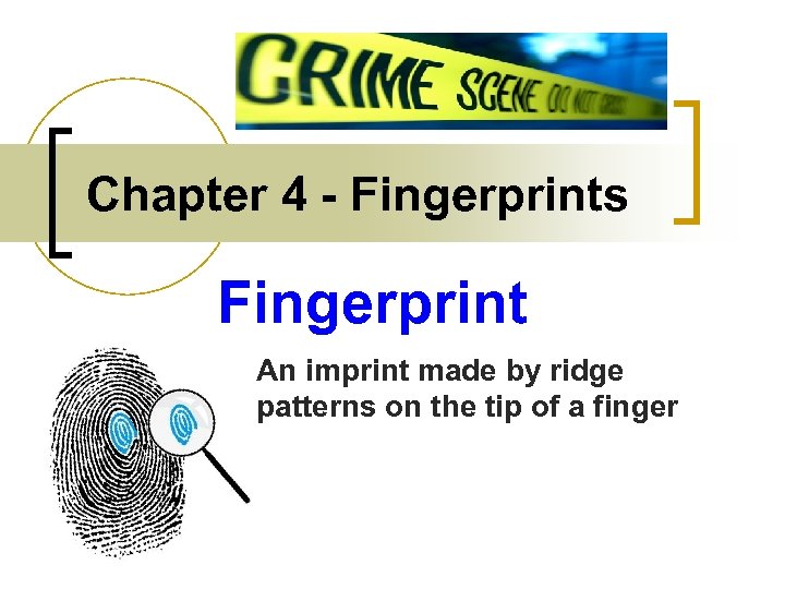 Chapter 4 - Fingerprints Fingerprint An imprint made by ridge patterns on the tip