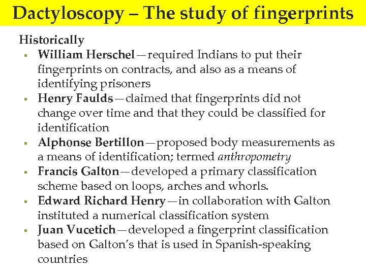Dactyloscopy – The study of fingerprints Historically § William Herschel—required Indians to put their
