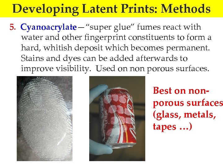 Developing Latent Prints: Methods 5. Cyanoacrylate—“super glue” fumes react with water and other fingerprint