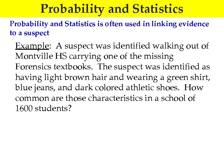 Probability and Statistics is often used in linking evidence to a suspect Example: A