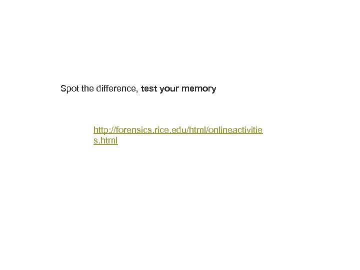 Spot the difference, test your memory http: //forensics. rice. edu/html/onlineactivitie s. html 