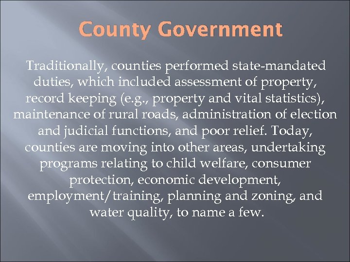 County Government Traditionally, counties performed state-mandated duties, which included assessment of property, record keeping