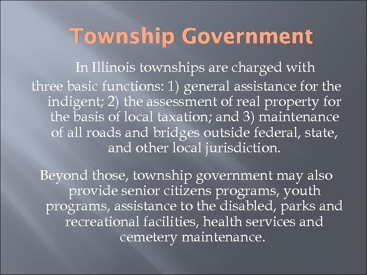 Township Government In Illinois townships are charged with three basic functions: 1) general assistance