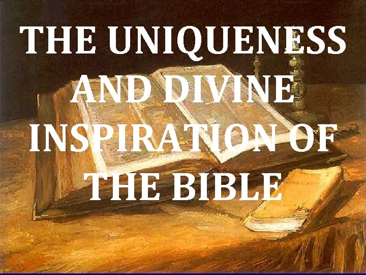 THE UNIQUENESS AND DIVINE INSPIRATION OF THE BIBLE 