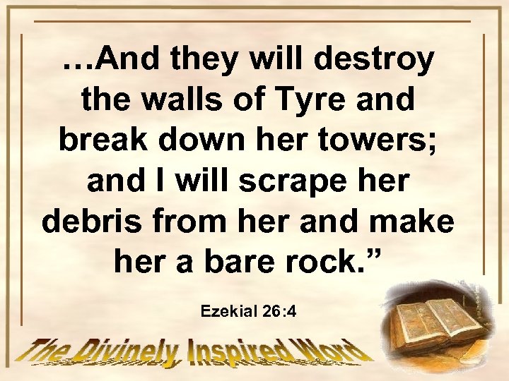 …And they will destroy the walls of Tyre and break down her towers; and