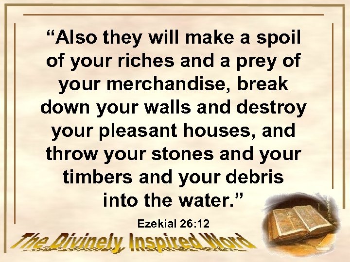 “Also they will make a spoil of your riches and a prey of your
