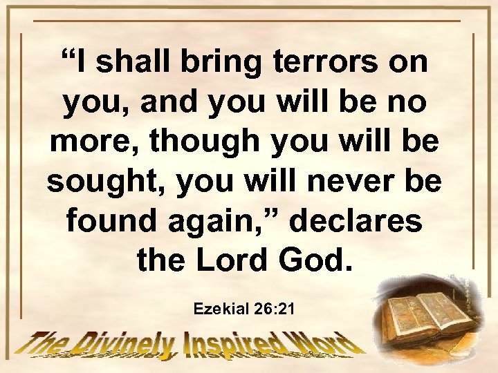 “I shall bring terrors on you, and you will be no more, though you