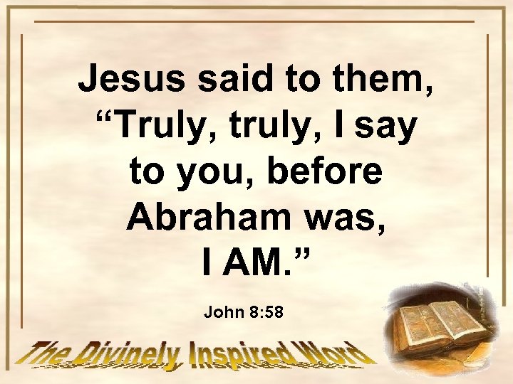 Jesus said to them, “Truly, truly, I say to you, before Abraham was, I
