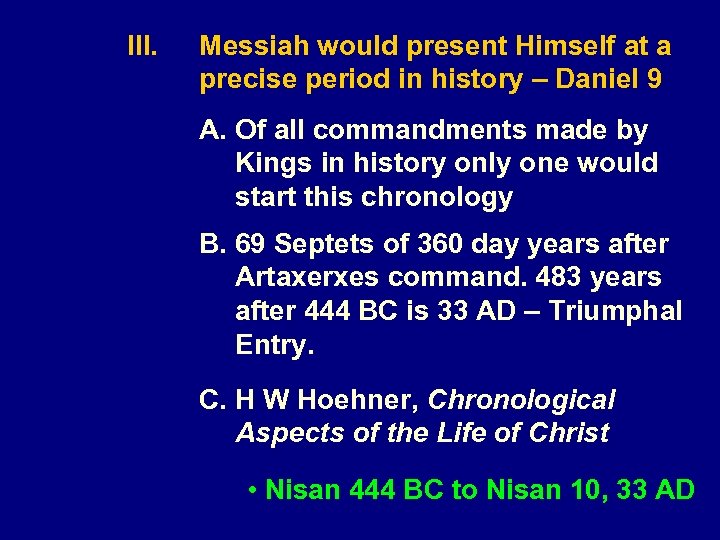 III. Messiah would present Himself at a precise period in history – Daniel 9