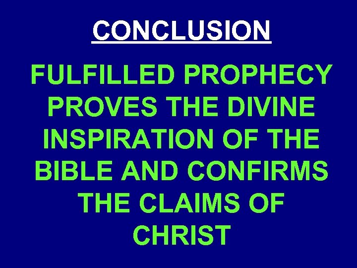 CONCLUSION FULFILLED PROPHECY PROVES THE DIVINE INSPIRATION OF THE BIBLE AND CONFIRMS THE CLAIMS