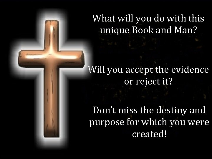 What will you do with this unique Book and Man? Will you accept the