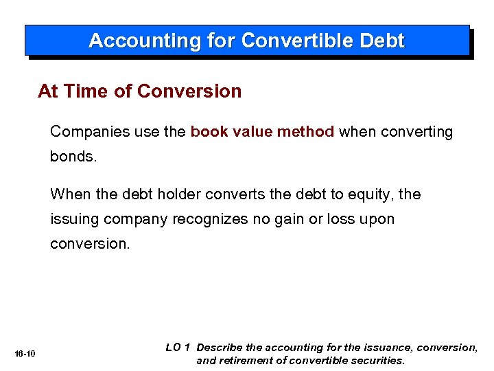 Accounting for Convertible Debt At Time of Conversion Companies use the book value method
