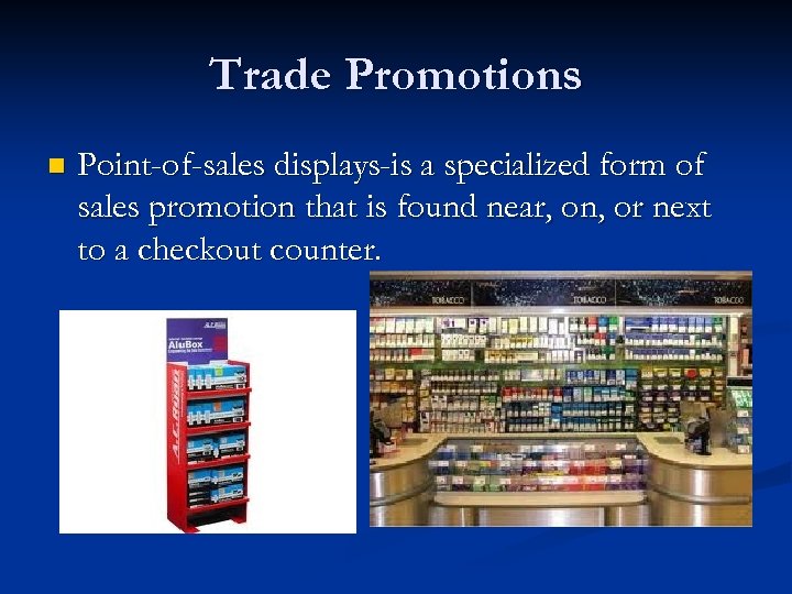 Trade Promotions n Point-of-sales displays-is a specialized form of sales promotion that is found