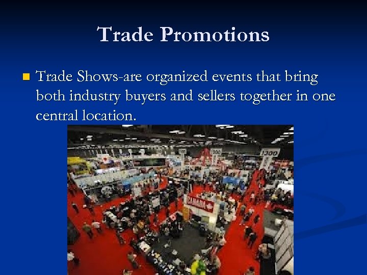 Trade Promotions n Trade Shows-are organized events that bring both industry buyers and sellers