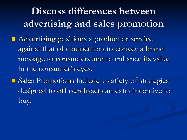 Discuss differences between advertising and sales promotion Advertising positions a product or service against