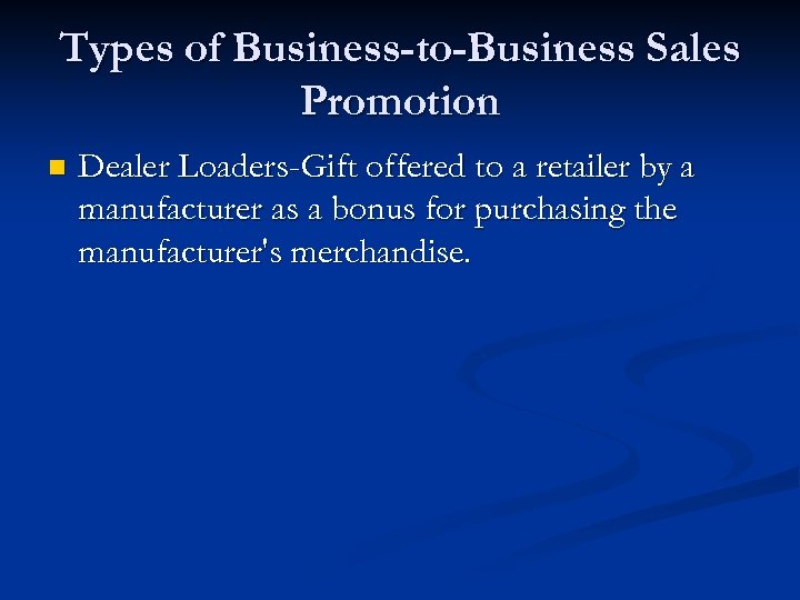 Types of Business-to-Business Sales Promotion n Dealer Loaders-Gift offered to a retailer by a