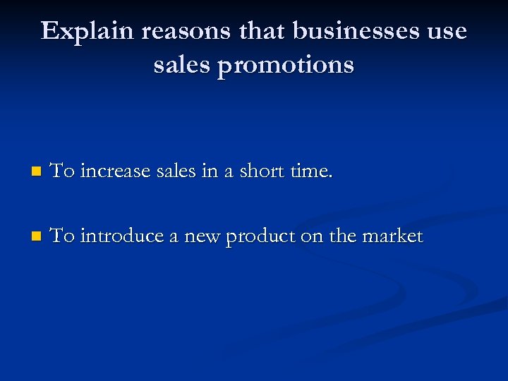 Explain reasons that businesses use sales promotions n To increase sales in a short