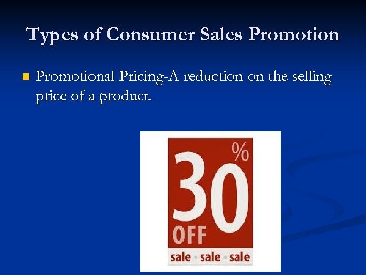 Types of Consumer Sales Promotion n Promotional Pricing-A reduction on the selling price of