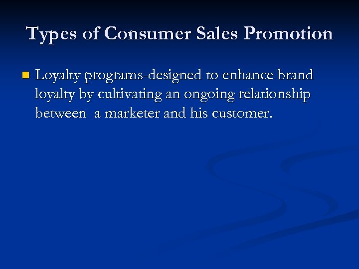 Types of Consumer Sales Promotion n Loyalty programs-designed to enhance brand loyalty by cultivating
