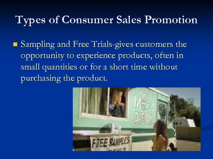 Types of Consumer Sales Promotion n Sampling and Free Trials-gives customers the opportunity to