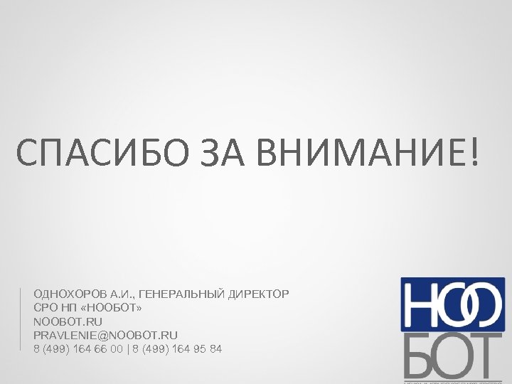 СПАСИБО ЗА ВНИМАНИЕ! ОДНОХОРОВ А. И. , ГЕНЕРАЛЬНЫЙ ДИРЕКТОР СРО НП «НООБОТ» NOOBOT. RU