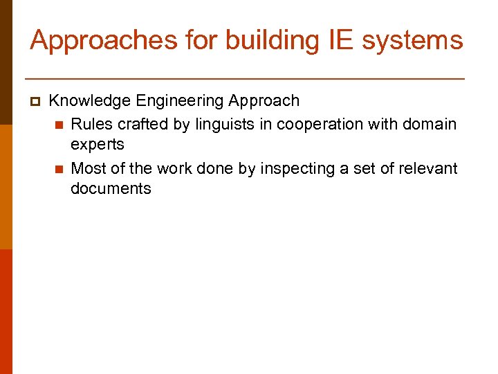 Approaches for building IE systems p Knowledge Engineering Approach n Rules crafted by linguists