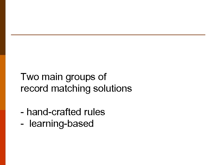 Two main groups of record matching solutions - hand-crafted rules - learning-based 