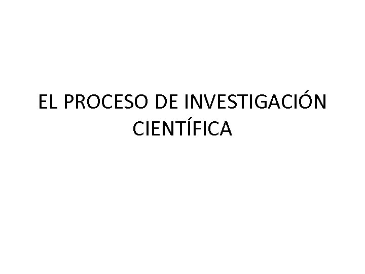 EL PROCESO DE INVESTIGACIÓN CIENTÍFICA 