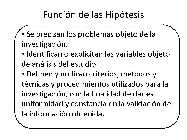 Función de las Hipótesis • Se precisan los problemas objeto de la investigación. •