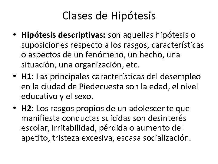 Clases de Hipótesis • Hipótesis descriptivas: son aquellas hipótesis o suposiciones respecto a los