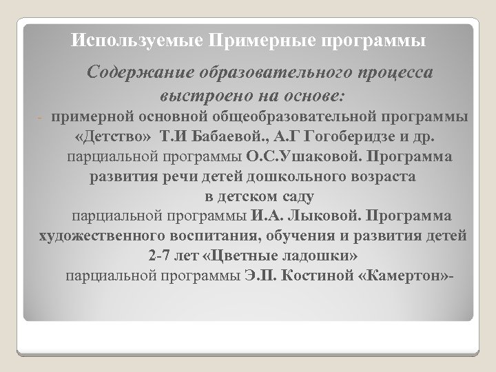 Используемые Примерные программы Содержание образовательного процесса выстроено на основе: примерной основной общеобразовательной программы «Детство»