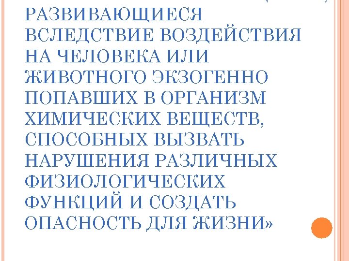 РАЗВИВАЮЩИЕСЯ ВСЛЕДСТВИЕ ВОЗДЕЙСТВИЯ НА ЧЕЛОВЕКА ИЛИ ЖИВОТНОГО ЭКЗОГЕННО ПОПАВШИХ В ОРГАНИЗМ ХИМИЧЕСКИХ ВЕЩЕСТВ, СПОСОБНЫХ