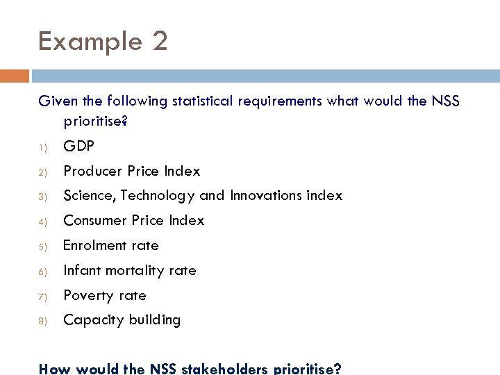 Example 2 Given the following statistical requirements what would the NSS prioritise? 1) GDP