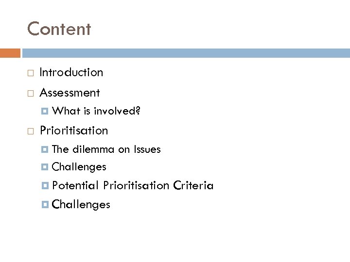 Content Introduction Assessment What is involved? Prioritisation The dilemma on Issues Challenges Potential Prioritisation