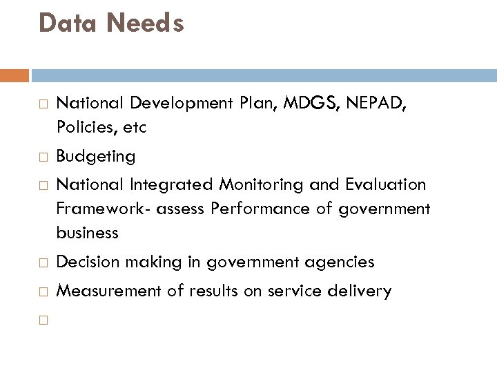 Data Needs National Development Plan, MDGS, NEPAD, Policies, etc Budgeting National Integrated Monitoring and