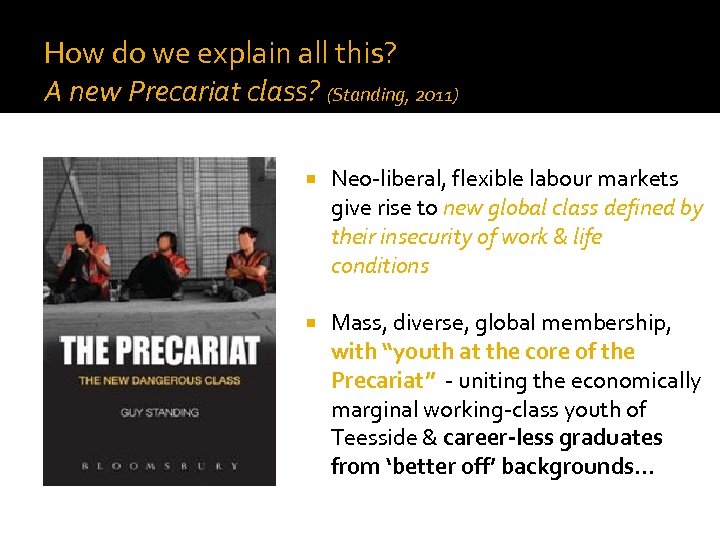 How do we explain all this? A new Precariat class? (Standing, 2011) Neo-liberal, flexible
