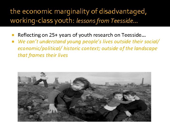 the economic marginality of disadvantaged, working-class youth: lessons from Teesside. . . Reflecting on