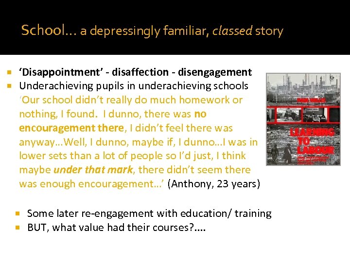 School… a depressingly familiar, classed story ‘Disappointment’ - disaffection - disengagement Underachieving pupils in