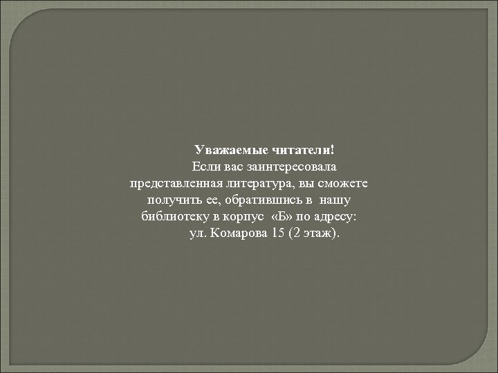 Уважаемые читатели! Если вас заинтересовала представленная литература, вы сможете получить ее, обратившись в нашу