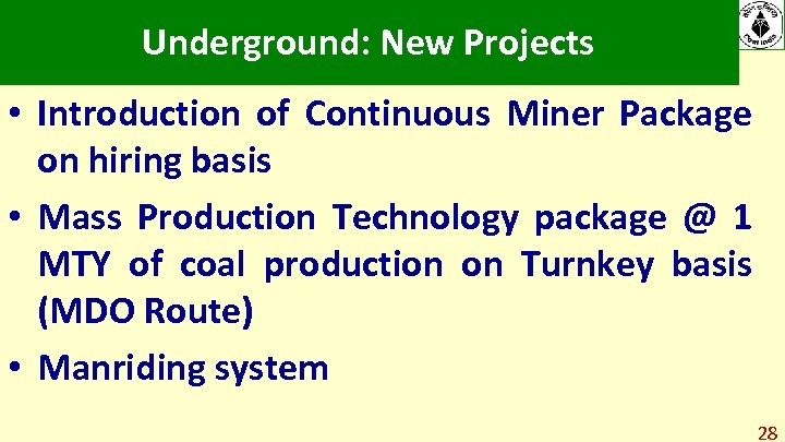 Underground: New Projects • Introduction of Continuous Miner Package on hiring basis • Mass