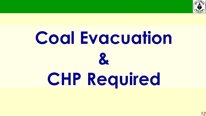 Coal Evacuation & CHP Required 32 32 