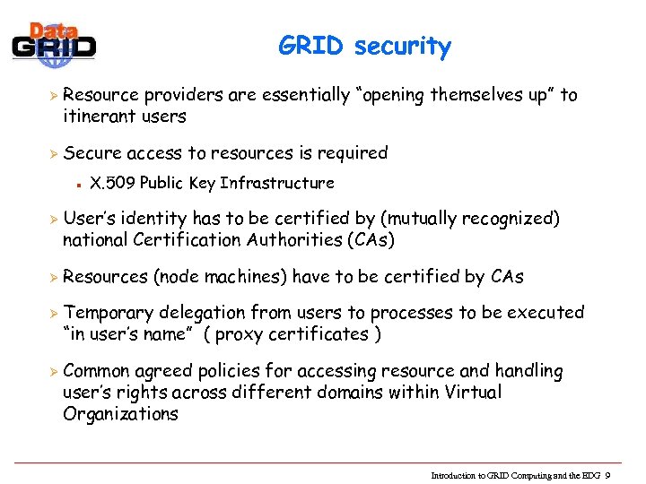 GRID security Ø Ø Resource providers are essentially “opening themselves up” to itinerant users
