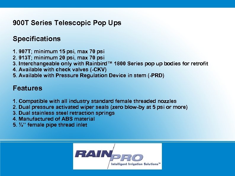 900 T Series Telescopic Pop Ups Specifications 1. 907 T; minimum 15 psi, max