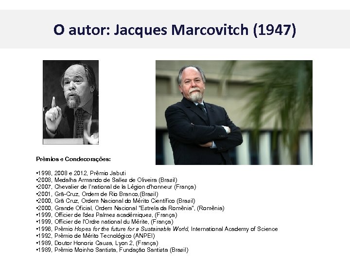 O autor: Jacques Marcovitch (1947) Prêmios e Condecorações: • 1998, 2008 e 2012, Prêmio
