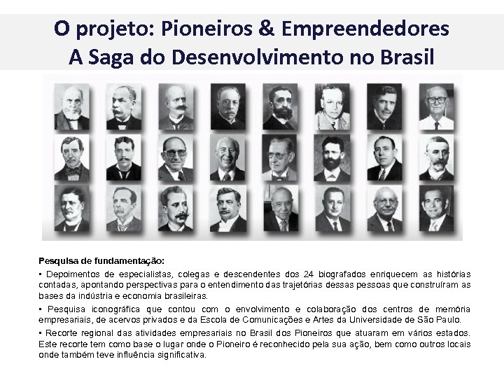 O projeto: Pioneiros & Empreendedores A Saga do Desenvolvimento no Brasil Pesquisa de fundamentação: