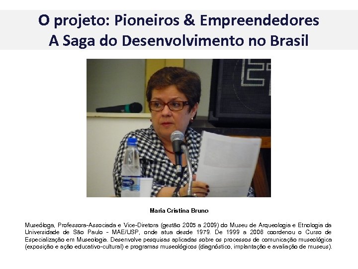 O projeto: Pioneiros & Empreendedores A Saga do Desenvolvimento no Brasil Maria Cristina Bruno