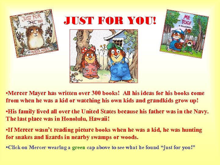JUST FOR YOU! • Mercer Mayer has written over 300 books! All his ideas