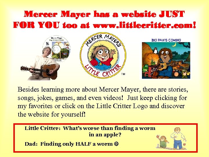 Mercer Mayer has a website JUST FOR YOU too at www. littlecritter. com! Besides